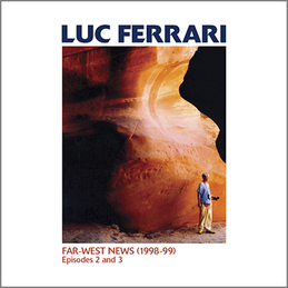 Luc Ferrari: Far-West News (1998-99) Episodes 2 and 3 (BC16)